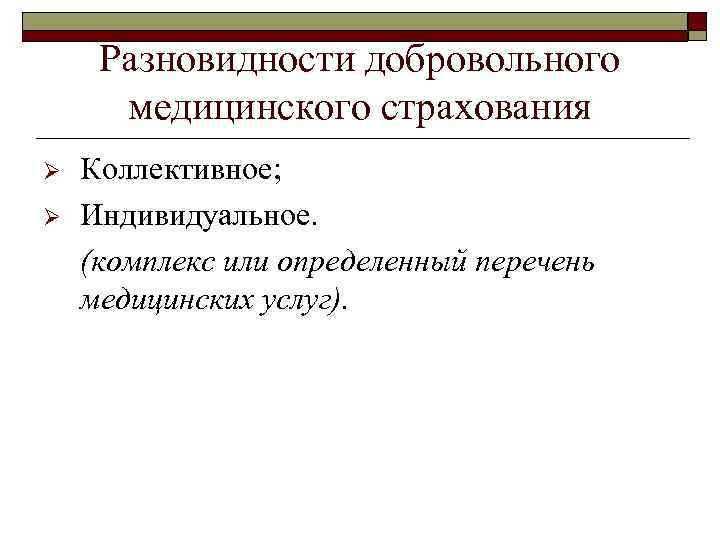 Разновидности добровольного медицинского страхования Ø Ø Коллективное; Индивидуальное. (комплекс или определенный перечень медицинских услуг).
