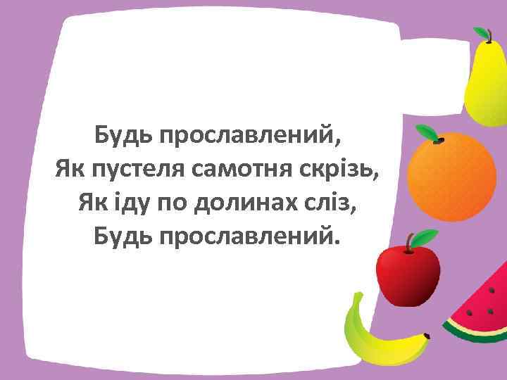 Будь прославлений, Як пустеля самотня скрізь, Як іду по долинах сліз, Будь прославлений. 