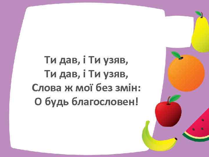 Ти дав, і Ти узяв, Слова ж мої без змін: О будь благословен! 