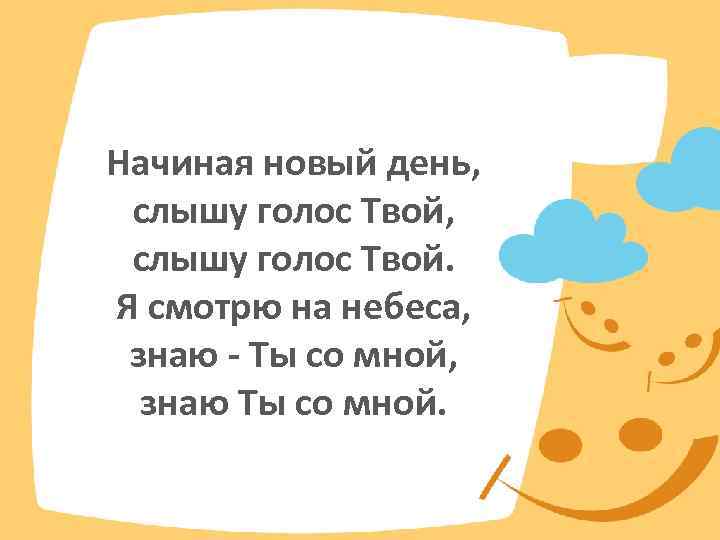 Начиная новый день, слышу голос Твой. Я смотрю на небеса, знаю - Ты со