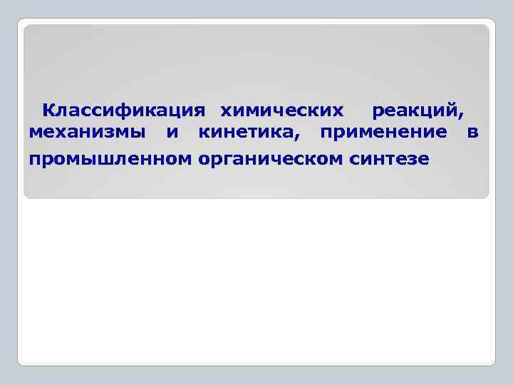 Классификация химических реакций, механизмы и кинетика, применение в промышленном органическом синтезе 