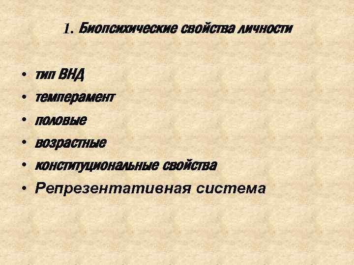 1. Биопсихические свойства личности • • • тип ВНД темперамент половые возрастные конституциональные свойства