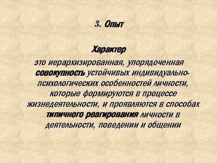 3. Опыт Характер это иерархизированная, упорядоченная совокупность устойчивых индивидуальнопсихологических особенностей личности, которые формируются в