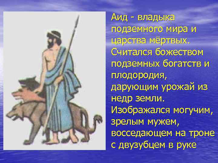 Аид - владыка подземного мира и царства мёртвых. Считался божеством подземных богатств и плодородия,