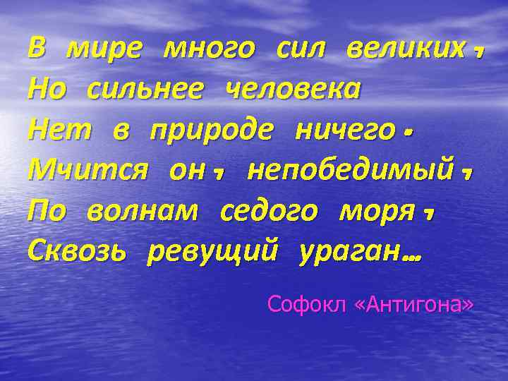 В мире много сил великих, Но сильнее человека Нет в природе ничего. Мчится он,