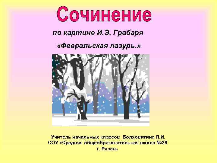 по картине И. Э. Грабаря «Февральская лазурь. » Учитель начальных классов Болховитина Л. И.