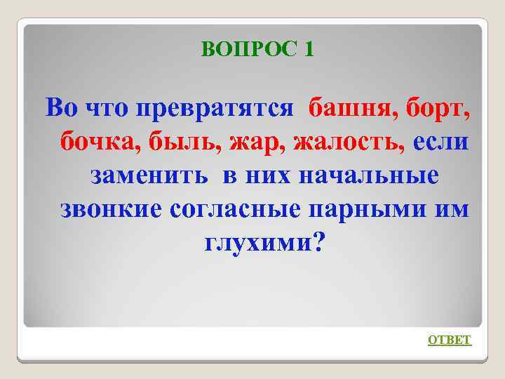 ВОПРОС 1 Во что превратятся башня, борт, бочка, быль, жар, жалость, если заменить в