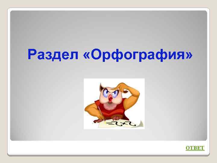 Раздел «Орфография» ОТВЕТ 