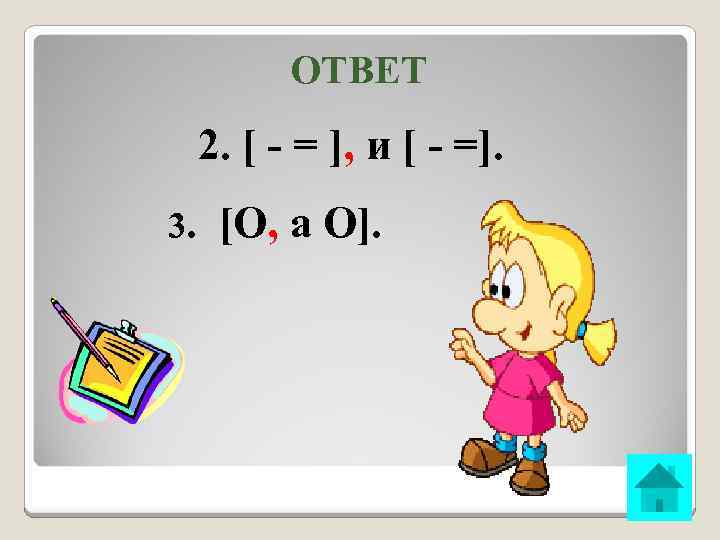 ОТВЕТ 2. [ - = ], и [ - =]. 3. [О, а О].