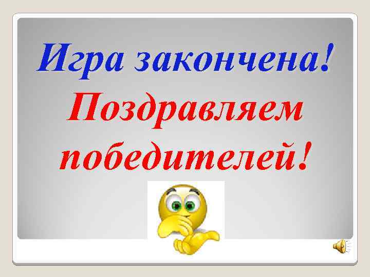 Игра закончена! Поздравляем победителей! 
