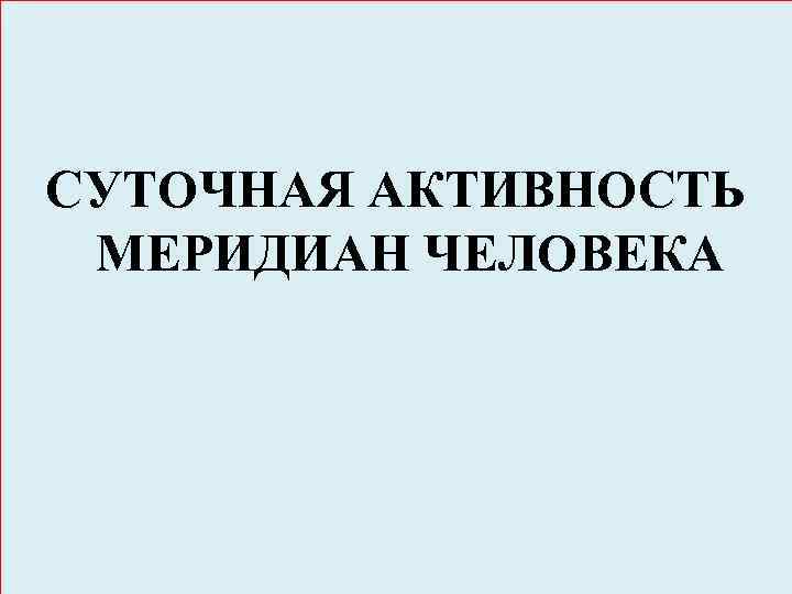 СУТОЧНАЯ АКТИВНОСТЬ МЕРИДИАН ЧЕЛОВЕКА 