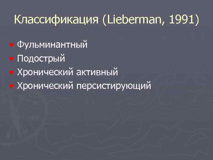 Классификация (Lieberman, 1991) ♥ ♥ Фульминантный Подострый Хронический активный Хронический персистирующий 