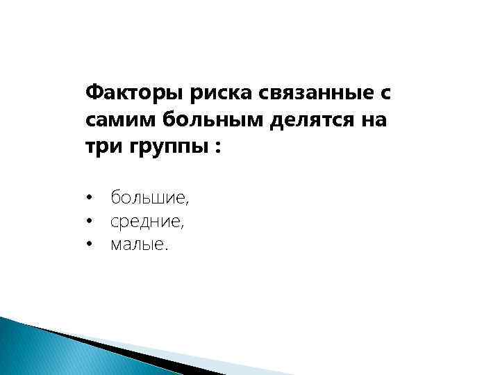Факторы риска связанные с самим больным делятся на три группы : • большие, •