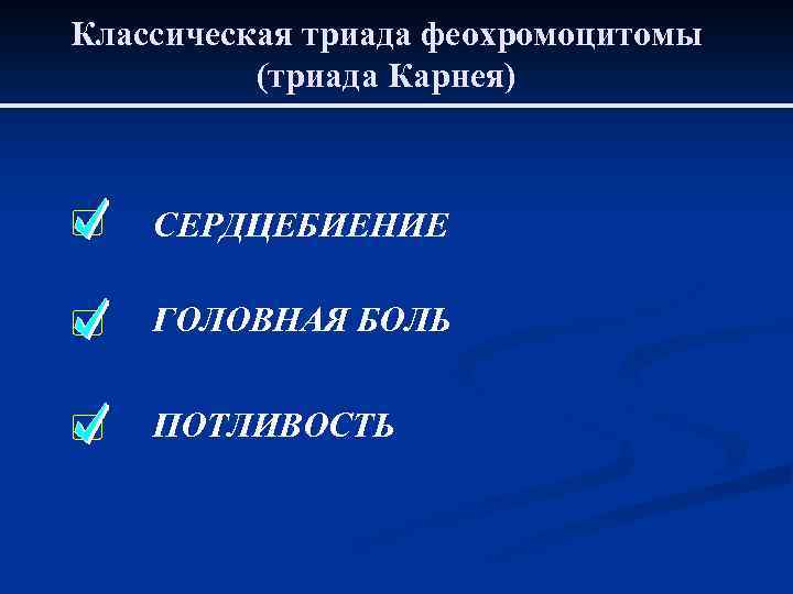 Классическая триада феохромоцитомы (триада Карнея) СЕРДЦЕБИЕНИЕ ГОЛОВНАЯ БОЛЬ ПОТЛИВОСТЬ 