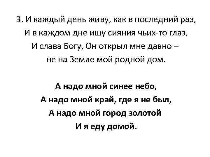 3. И каждый день живу, как в последний раз, И в каждом дне ищу