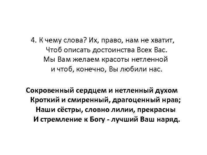 4. К чему слова? Их, право, нам не хватит, Чтоб описать достоинства Всех Вас.