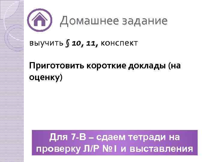 Домашнее задание выучить § 10, 11, конспект Приготовить короткие доклады (на оценку) Для 7