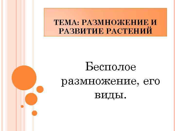 ТЕМА: РАЗМНОЖЕНИЕ И РАЗВИТИЕ РАСТЕНИЙ Бесполое размножение, его виды. 