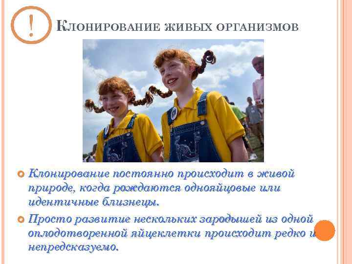 КЛОНИРОВАНИЕ ЖИВЫХ ОРГАНИЗМОВ Клонирование постоянно происходит в живой природе, когда рождаются однояйцовые или идентичные