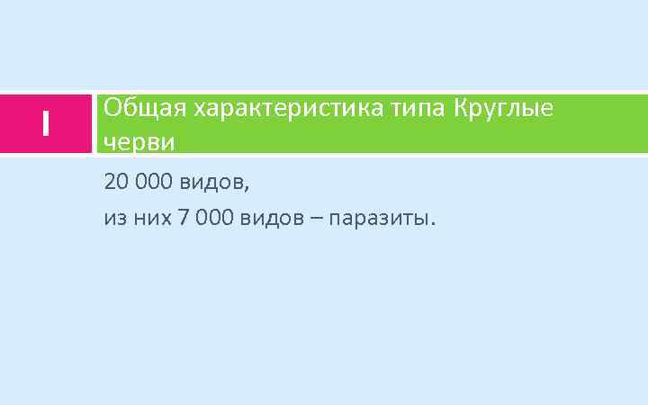 I Общая характеристика типа Круглые черви 20 000 видов, из них 7 000 видов