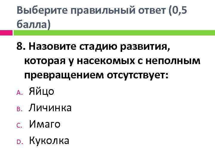 Выберите правильный ответ (0, 5 балла) 8. Назовите стадию развития, которая у насекомых с