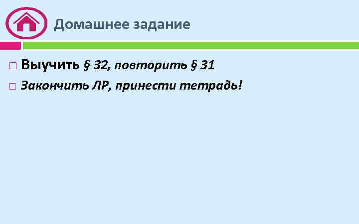 Домашнее задание Выучить § 32, повторить § 31 Закончить ЛР, принести тетрадь! 