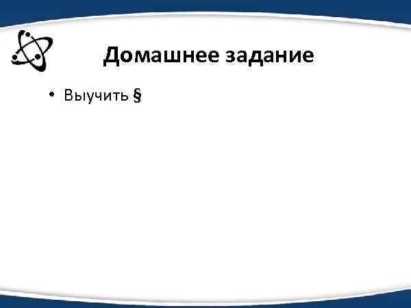 Домашнее задание • Выучить § 