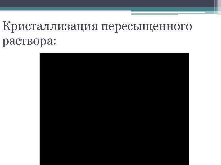 Кристаллизация пересыщенного раствора: 