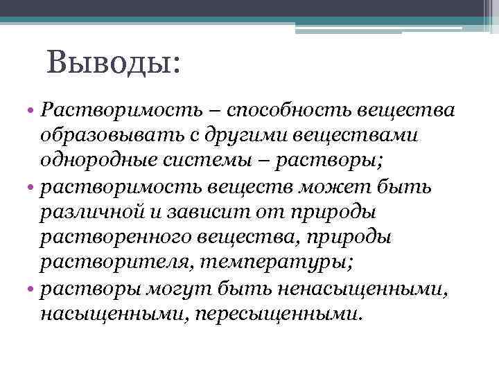 Выводы: • Растворимость – способность вещества образовывать с другими веществами однородные системы – растворы;