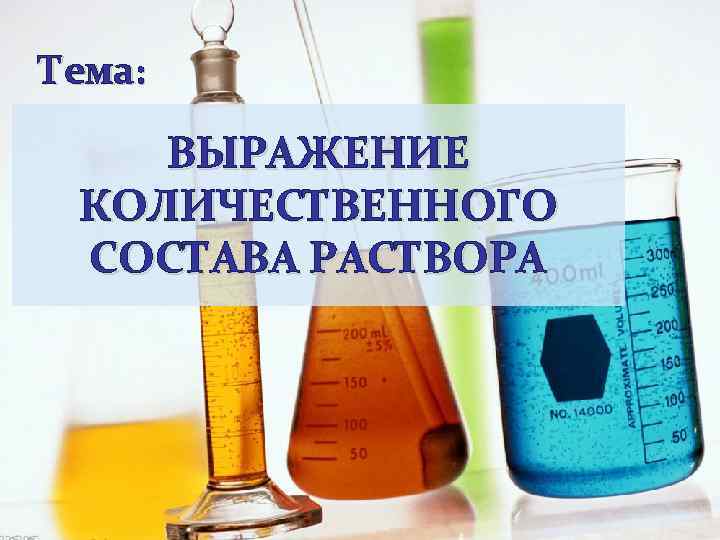 Тема: ВЫРАЖЕНИЕ КОЛИЧЕСТВЕННОГО СОСТАВА РАСТВОРА 