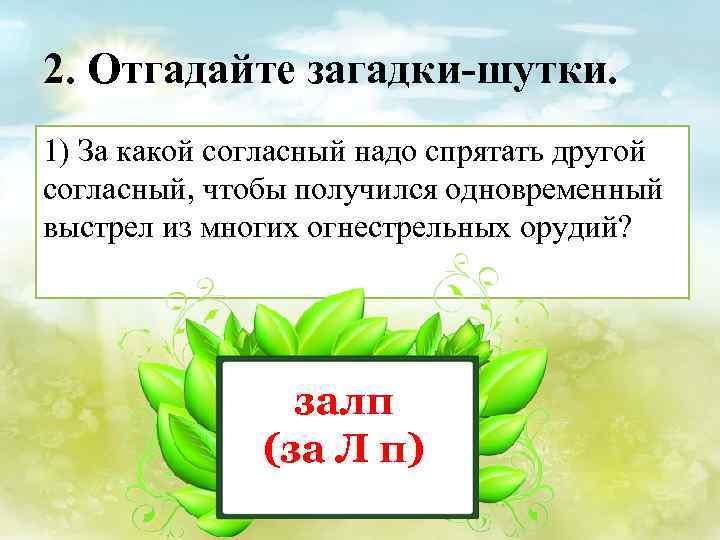2. Отгадайте загадки-шутки. 1) За какой согласный надо спрятать другой согласный, чтобы получился одновременный