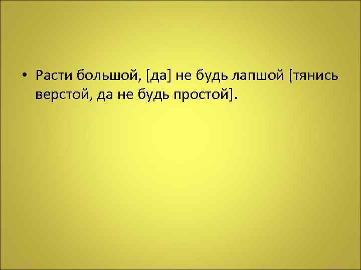 Не будь лапшой. Расти большой да не будь лапшой. Расти большой, не будь лапшой, тянись верстой, да не будь простой. Пословица расти большой да не будь лапшой. Расти большой не будь.