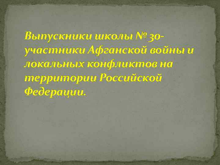 Выпускники школы № 30 участники Афганской войны и локальных конфликтов на территории Российской Федерации.