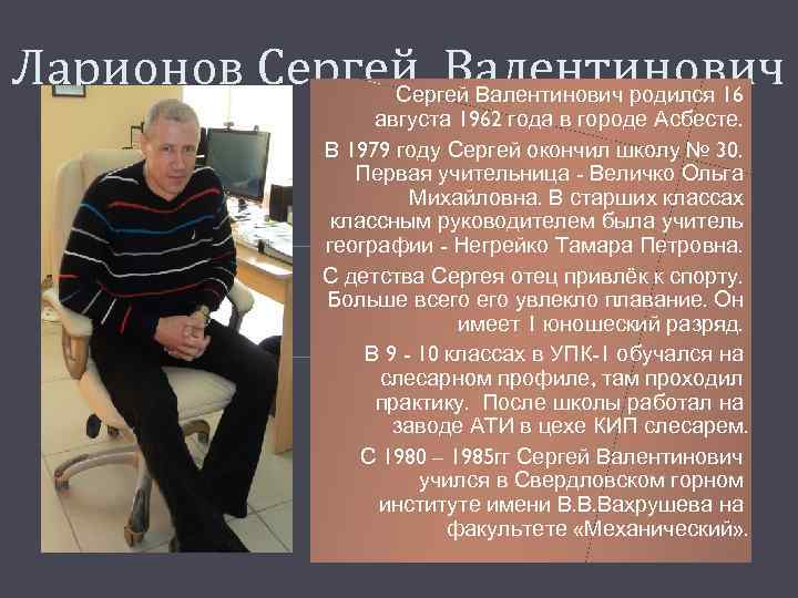 Ларионов Сергей Валентинович родился 16 августа 1962 года в городе Асбесте. В 1979 году