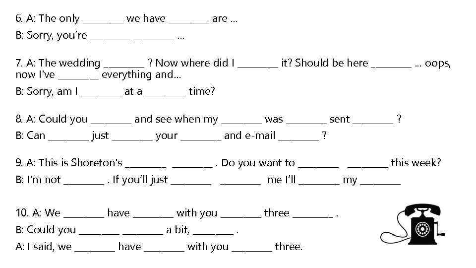 6. A: The only _____ we have _____ are … B: Sorry, you’re _________