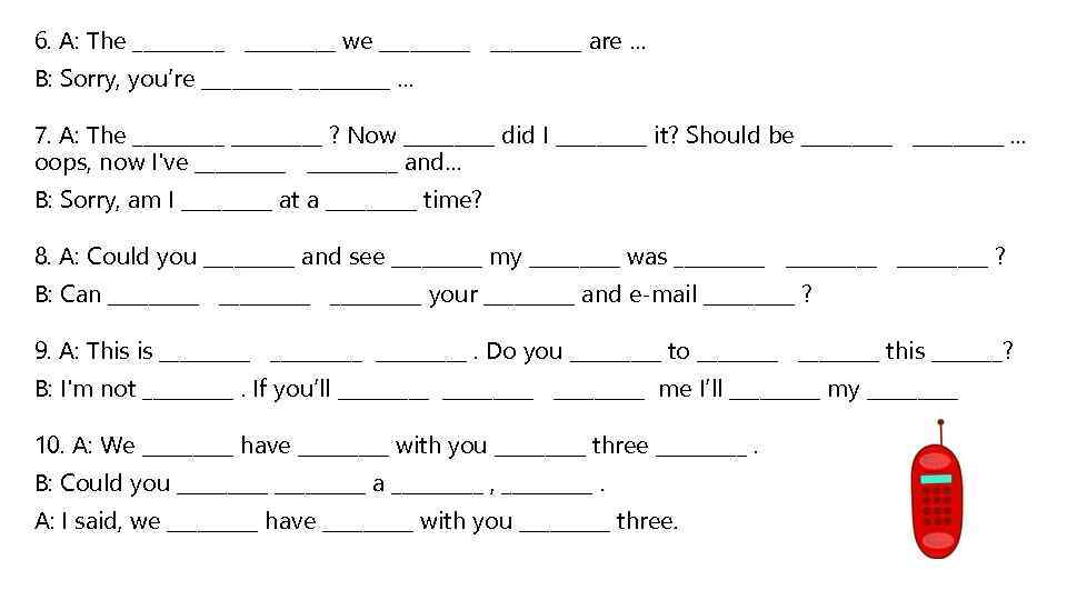 6. A: The _________ we _________ are … B: Sorry, you’re _________ … 7.
