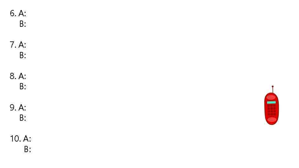 6. A: B: 7. A: B: 8. A: B: 9. A: B: 10. A: