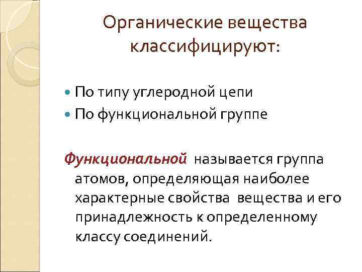 Органические вещества классифицируют: По типу углеродной цепи По функциональной группе Функциональной называется группа атомов,