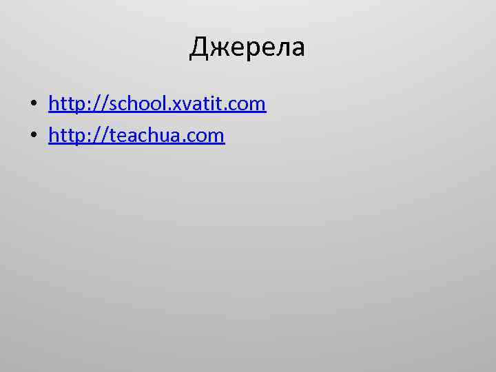 Джерела • http: //school. xvatit. com • http: //teachua. com 