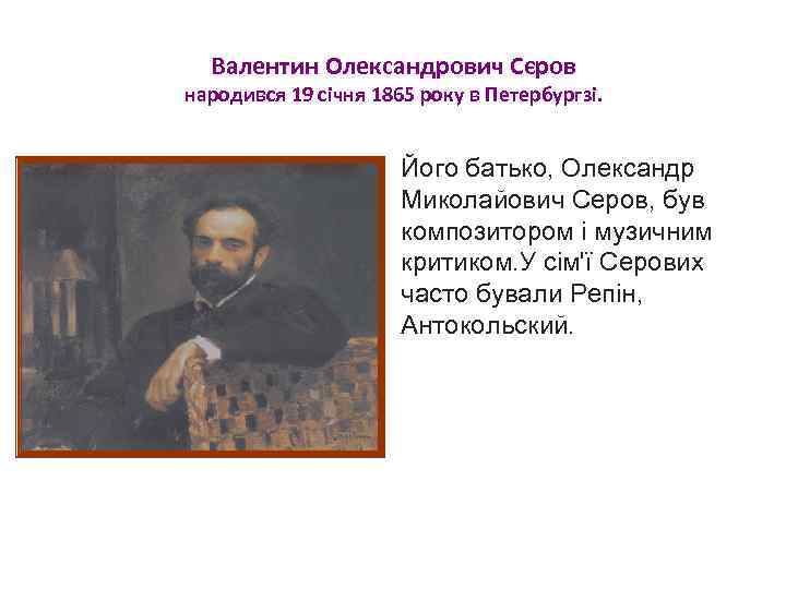 Валентин Олександрович Сєров народився 19 січня 1865 року в Петербургзі. Його батько, Олександр Миколайович