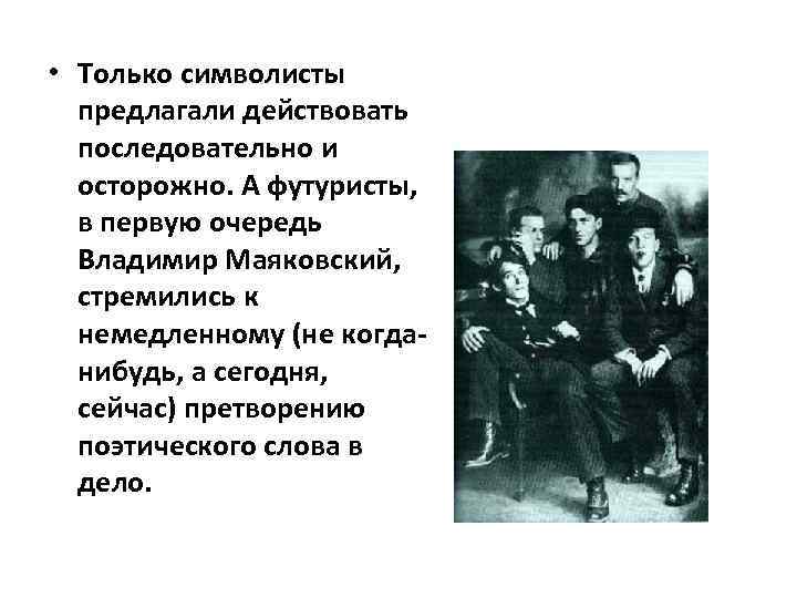  • Только символисты предлагали действовать последовательно и осторожно. А футуристы, в первую очередь