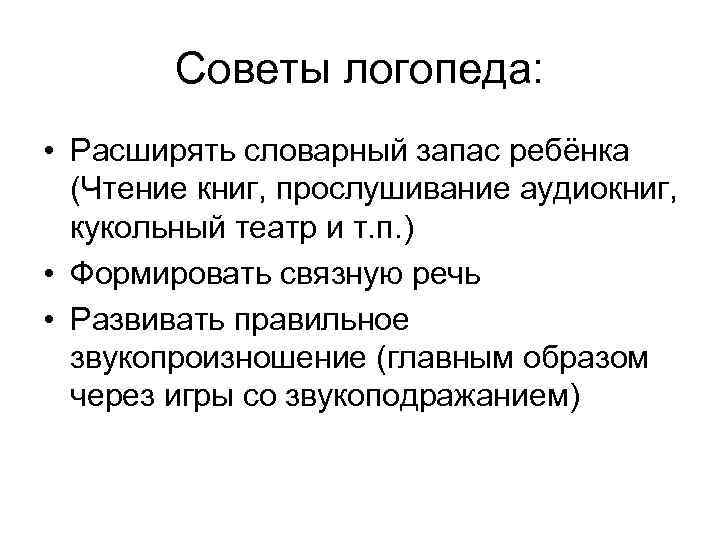 Советы логопеда: • Расширять словарный запас ребёнка (Чтение книг, прослушивание аудиокниг, кукольный театр и