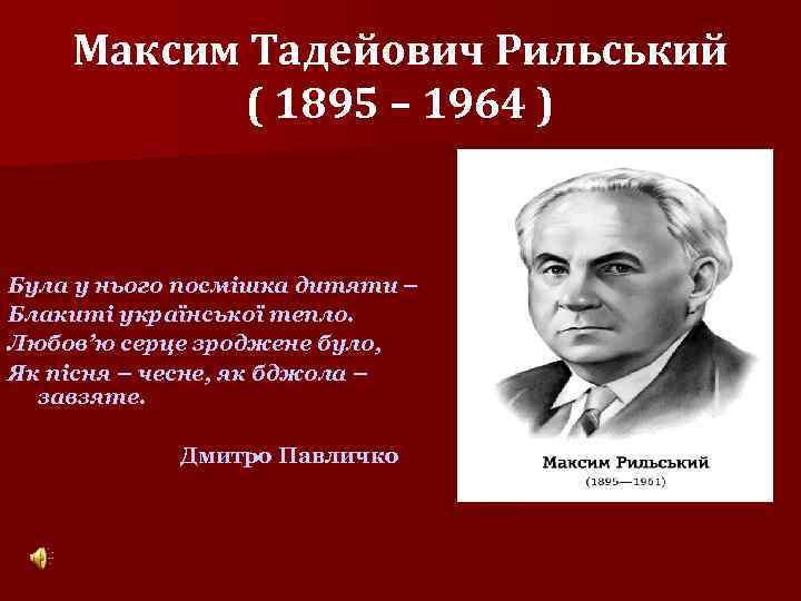 Максим Тадейович Рильський ( 1895 – 1964 ) Була у нього посмішка дитяти –