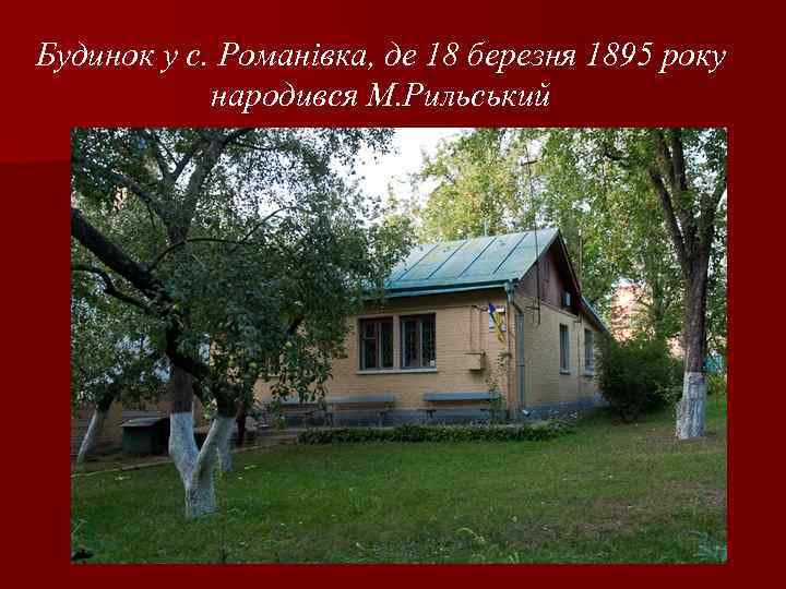 Будинок у с. Романівка, де 18 березня 1895 року народився М. Рильський 