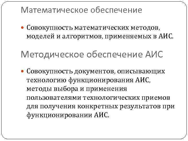 Математическое обеспечение Совокупность математических методов, моделей и алгоритмов, применяемых в АИС. Методическое обеспечение АИС