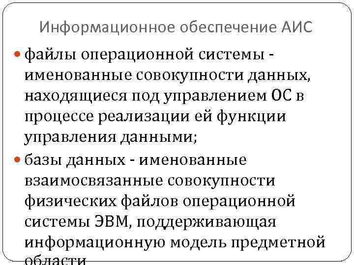 Информационное обеспечение АИС файлы операционной системы - именованные совокупности данных, находящиеся под управлением ОС
