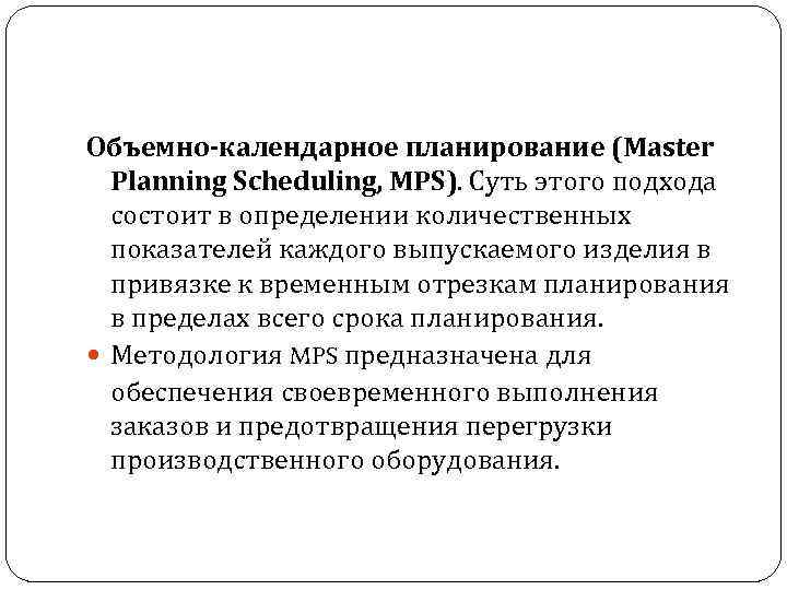 Объемно-календарное планирование (Master Planning Sсheduling, MPS). Суть этого подхода состоит в определении количественных показателей
