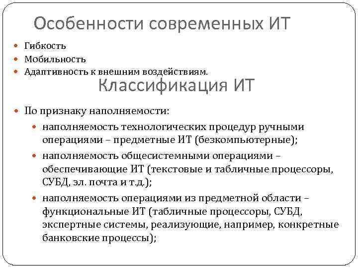 Особенности современных ИТ Гибкость Мобильность Адаптивность к внешним воздействиям. Классификация ИТ По признаку наполняемости: