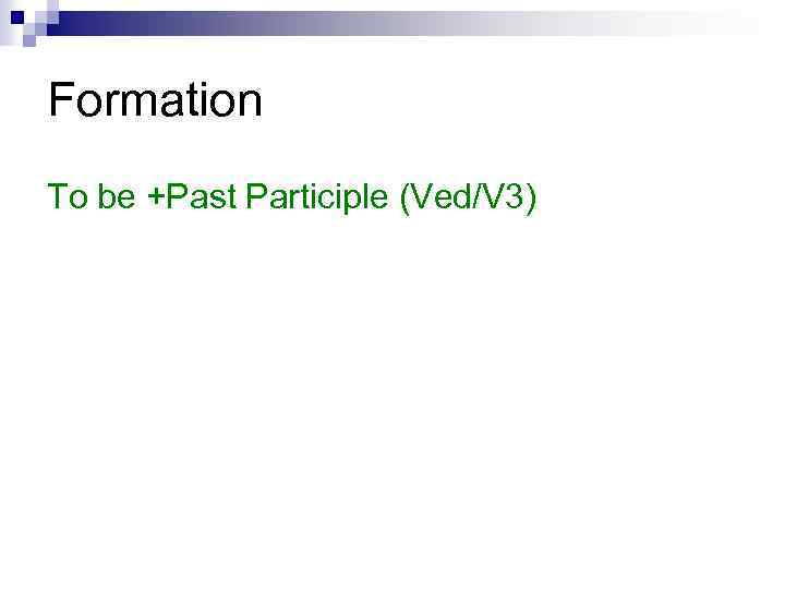 Formation To be +Past Participle (Ved/V 3) 