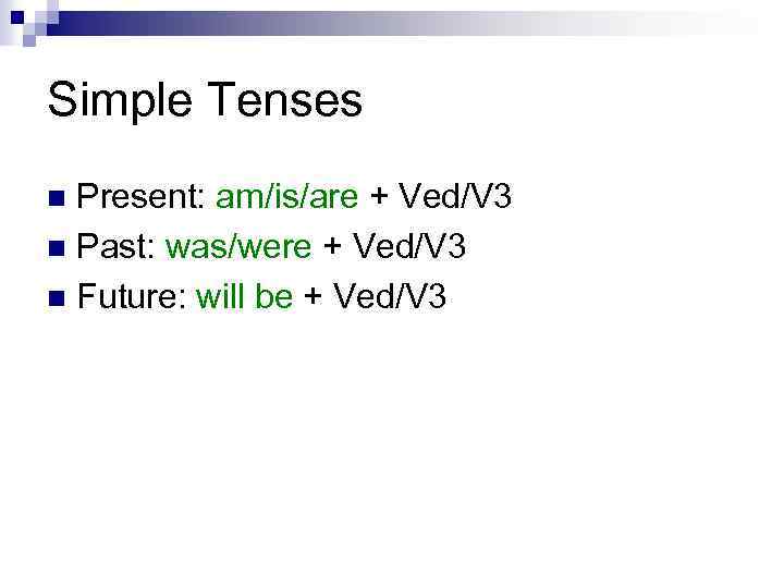 Simple Tenses Present: am/is/are + Ved/V 3 n Past: was/were + Ved/V 3 n